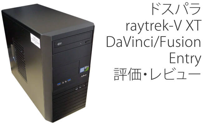 ドスパラ raytrek-V XT DaVinci/Fusion Entry 評価・レビュー | 絵師ノート