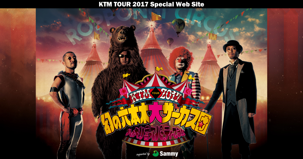 KTM TOUR 2017 幻の六本木大サーカス団 ハッキリ言ってパーティです!!