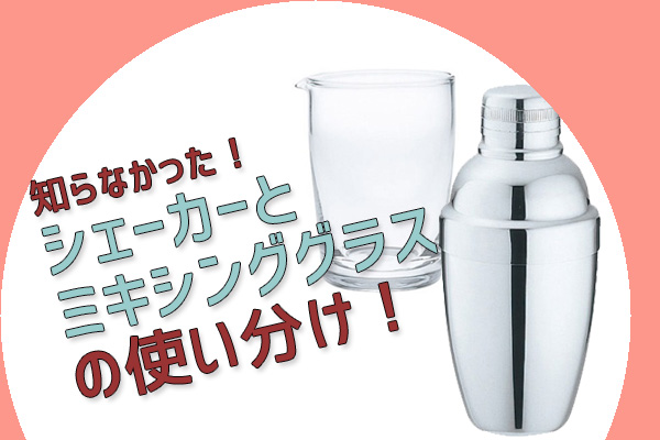 シェーカーとミキシンググラス」の使い分け！｜アイデアノート｜飲食店