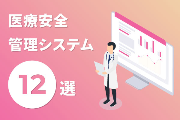 医療安全管理システムおすすめ企業12選｜メリットや選定時の注意点を