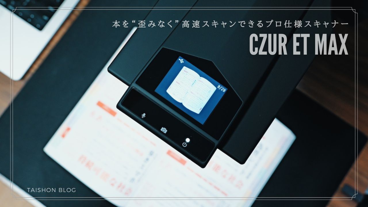 CZUR ET MAXレビュー｜本を“歪みなく”高速スキャンできるプロ仕様