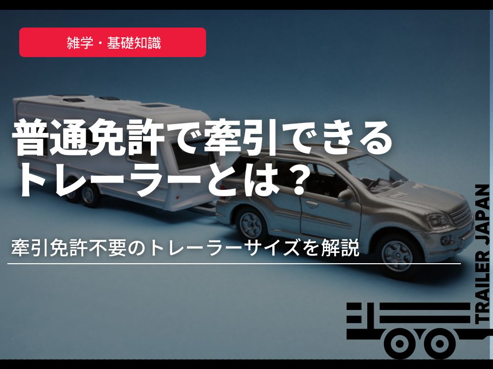 普通免許で牽引できるトレーラーとは？牽引免許不要のトレーラーサイズ