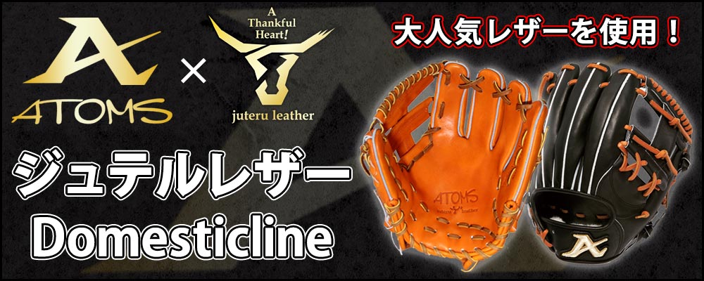 ATOMS（アトムズ） Domestic Line ジュテルレザー 使用 硬式 グローブ