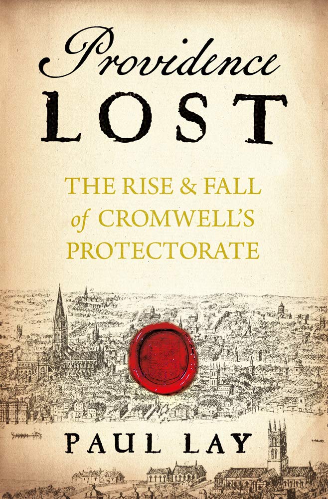 Providence Lost: The rise and fall of Cromwell's Protectorate, by