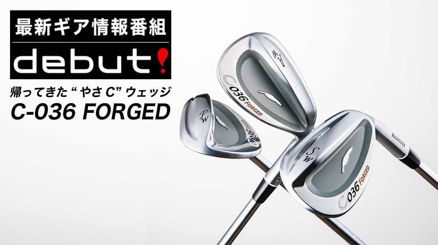 debut!〜帰ってきた“やさC” ウェッジ C-036 FORGED〜 | ゴルフギア