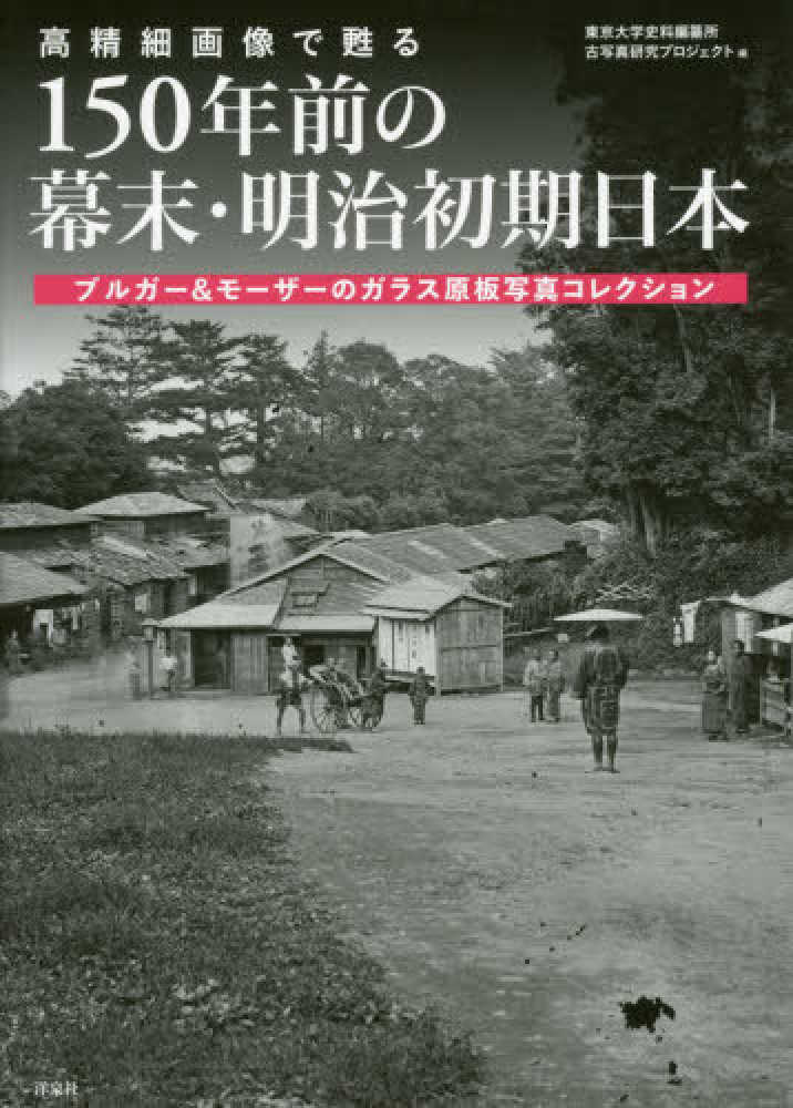 高精細画像で甦る150年前の幕末・明治初期日本 / 東京大学史料編纂