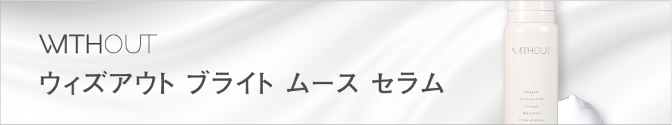 ウィズアウト ブライト ムース セラム｜ドラッグストア用化粧品