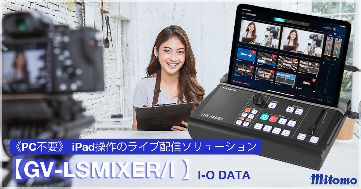 PC不要》 iPad操作のライブ配信ソリューション 【GV-LSMIXER/I 】 I-O