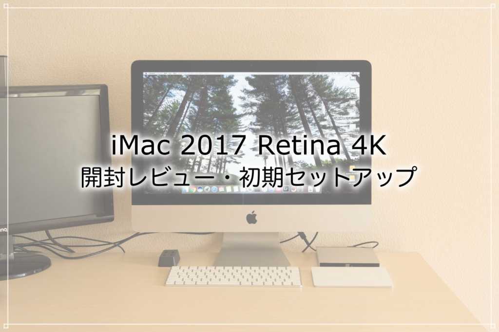 iMac 2017 Retina 4K 開封レビュー・初期セットアップ - ウェブと