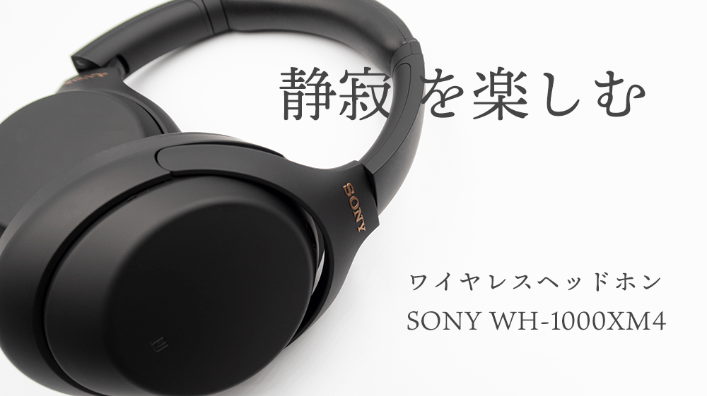 SONY WH-1000XM4をレビュー｜静寂を楽しめる高音質なワイヤレス