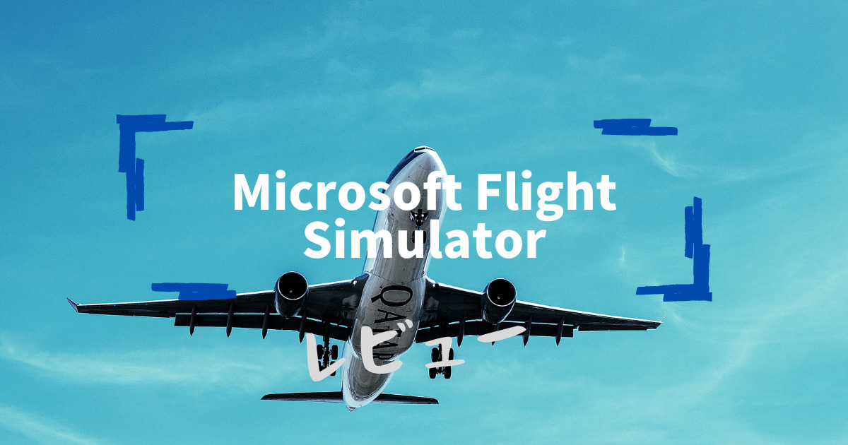 Microsoft Flight Simulator 2020をレビュー 日本語版 - たへいの