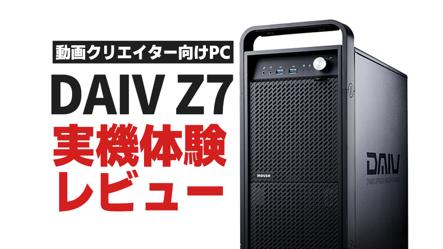 DAIV Z7』実機レビュー！動画編集者に超オススメなクリエイターPCを