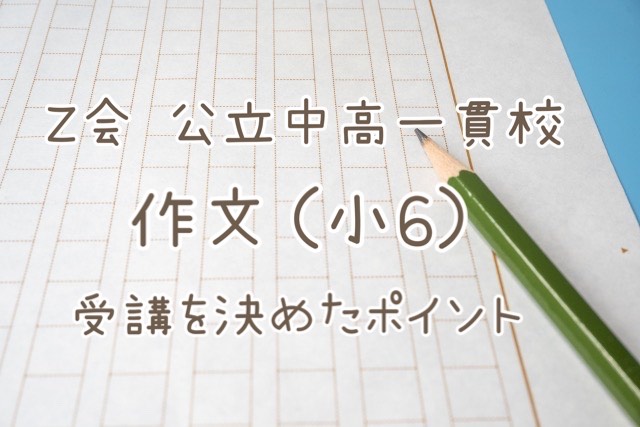 Z会「公立中高一貫校 作文（小6）」の受講を決めたポイント【体験談