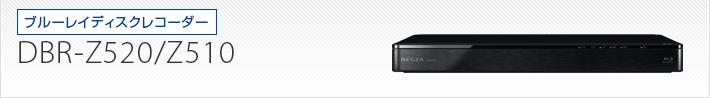 DBR-Z520/DBR-Z510｜製品別サポート情報｜レグザブルーレイ/レグザ