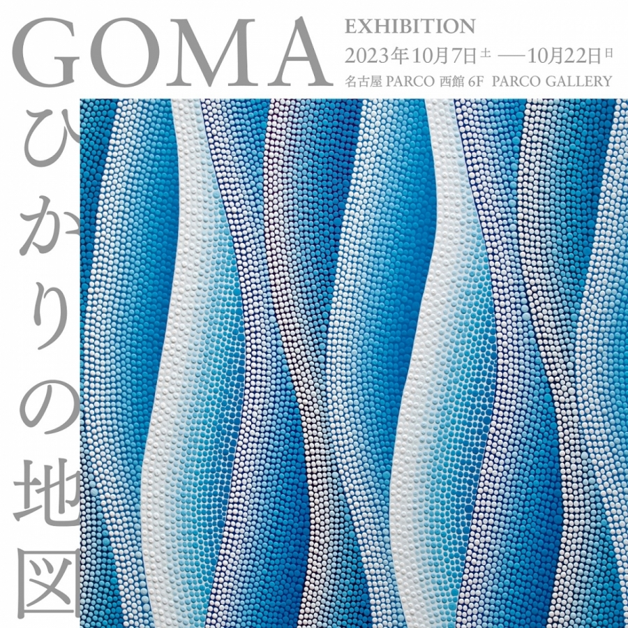 GOMA EXHIBITION「ひかりの地図」 | PARCO GALLERY(NAGOYA) | PARCO ART
