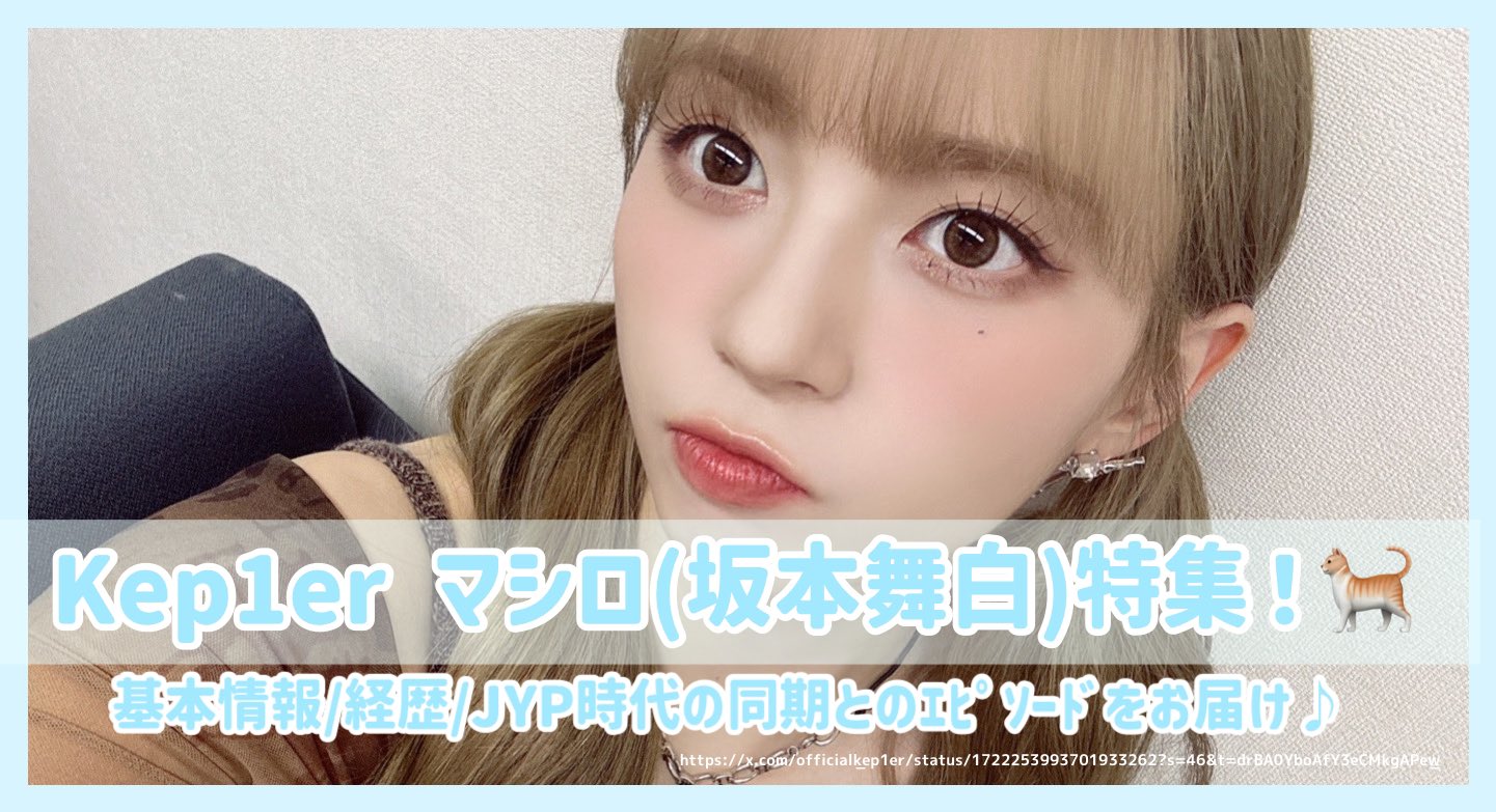 Kep1erの日本人ﾒﾝﾊﾞｰ・マシロ(坂本舞白)特集！基本情報/経歴/JYP時代の