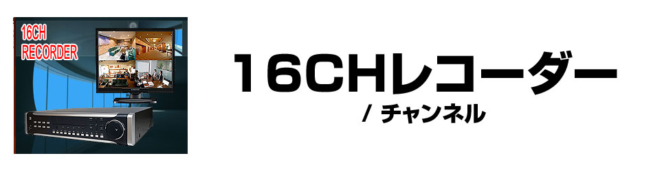 16CHレコーダー | 防犯カメラ・監視カメラ専門通販店 秋葉原の
