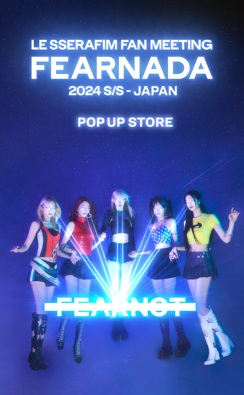 LE SSERAFIM FAN MEETING 'FEARNADA' 2024 S/S - JAPAN POP UP STORE