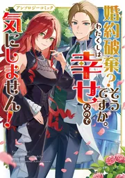 婚約破棄？そうですか。わたくしは幸せなので気にしません