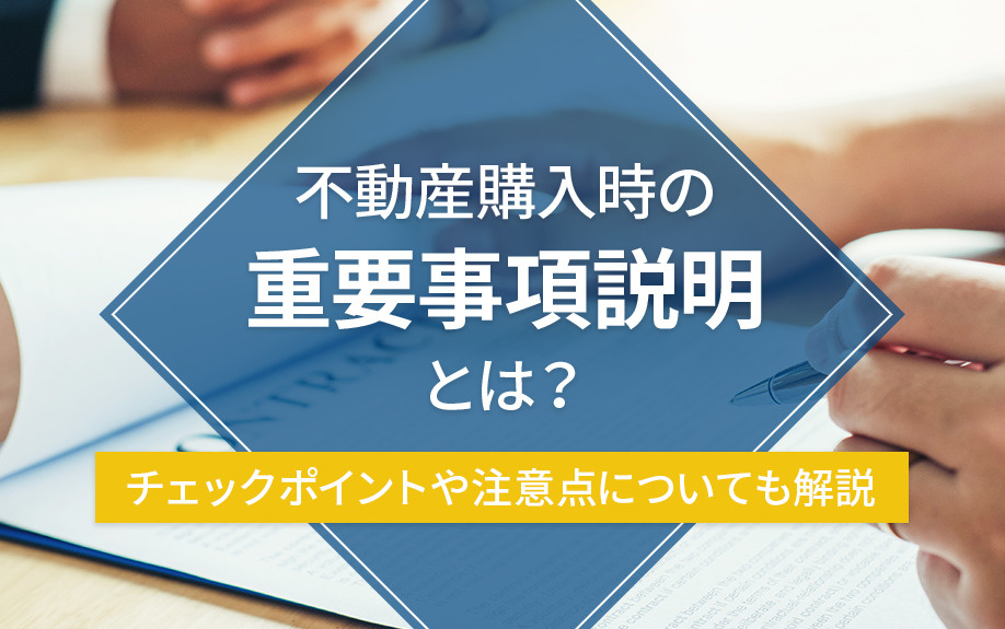 不動産購入時の重要事項説明とは？チェックポイントや注意点についても