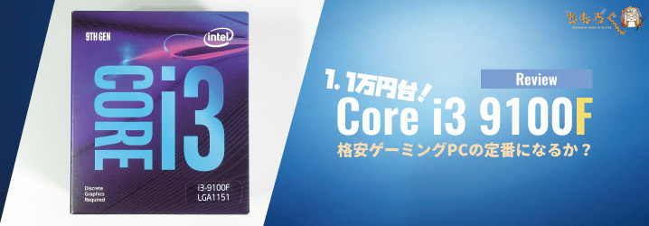 1.1万円台の「Core i3 9100F」をレビュー：格安ゲーミングPCの定番に