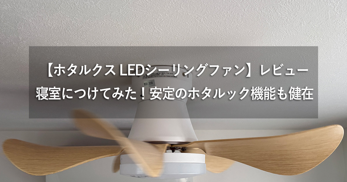 ホタルクス LEDシーリングファンライト】レビュー：寝室につけてみた