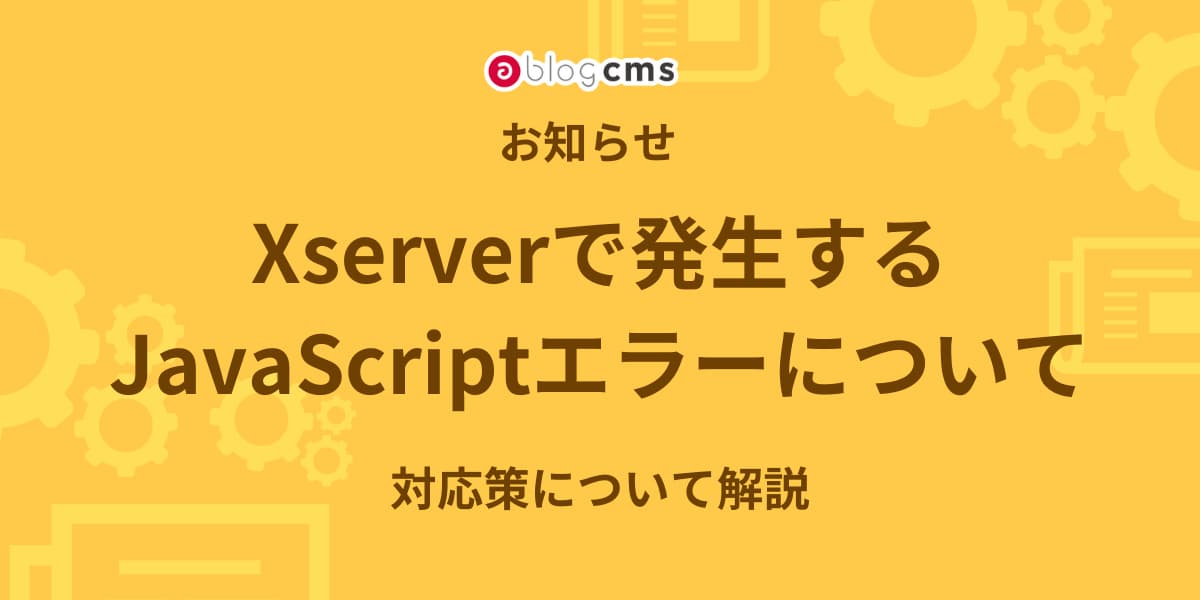 Xserverで発生するJavaScriptエラーについて | お知らせ | ブログ | a