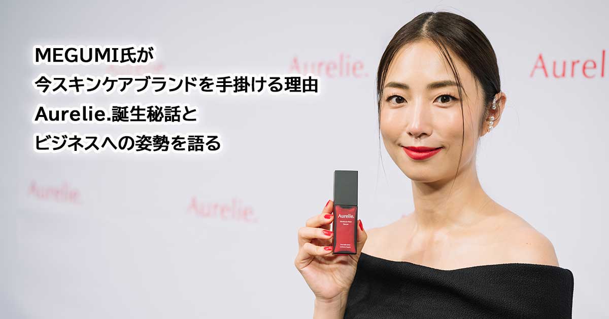 MEGUMI氏が今スキンケアブランドを手掛ける理由 Aurelie.誕生秘話と
