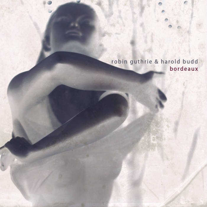 Bordeaux [Album] | Robin Guthrie & Harold Budd | Robin Guthrie