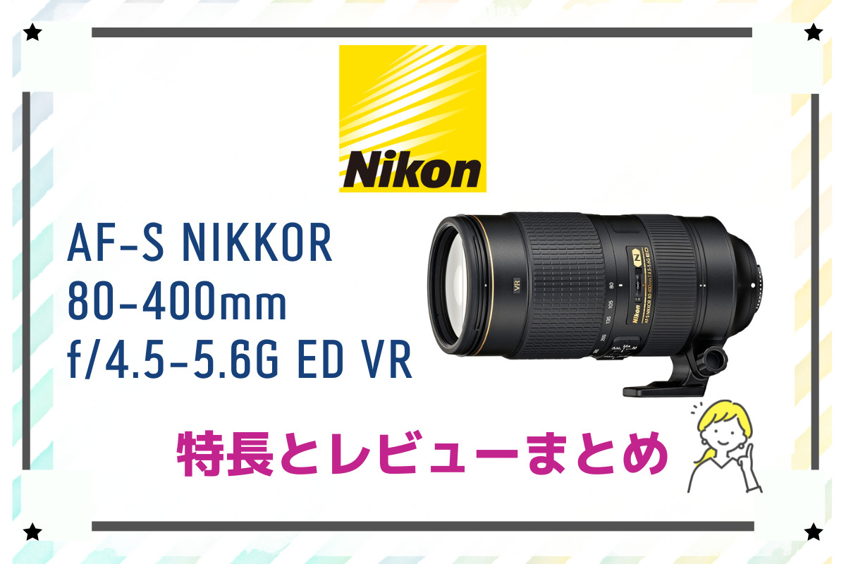 AF-S NIKKOR 80-400mm f/4.5-5.6G ED VR】被写体をグッと引き寄せる超