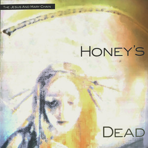 Honey's Dead (Expanded Version) - Album by The Jesus and Mary