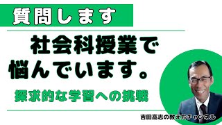 質問します 社会科授業で悩んでいます。 探求的な学習に取り組みたいと