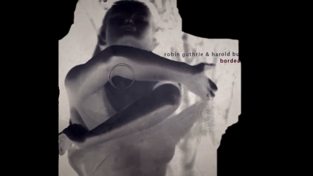 Robin Guthrie & Harold Budd – Bordeaux [full visual album] - YouTube
