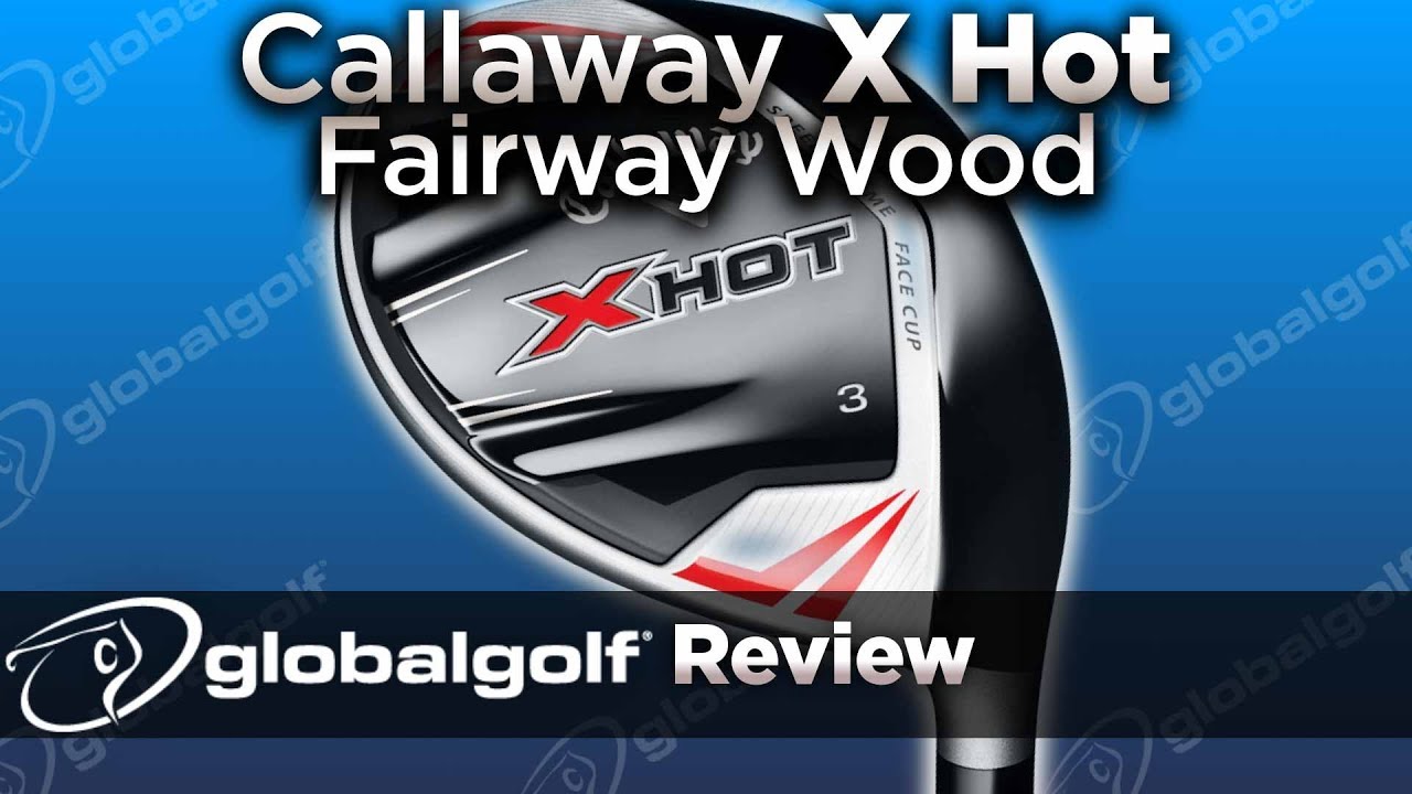 Callaway X Hot Fairway Wood - GlobalGolf Review - YouTube