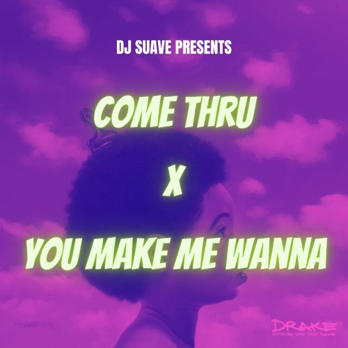 Stream Come Thru x You Make Me Wanna (DJ Suave Mashup) by DJ Suave