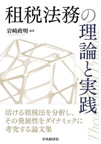 租税法務の理論と実践 岩﨑 政明(編著) - 中央経済社 | 版元ドットコム