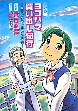 ヨコハマ買い出し紀行 : 見て、歩き、よろこぶ者 : 小説 芦奈野 ひとし