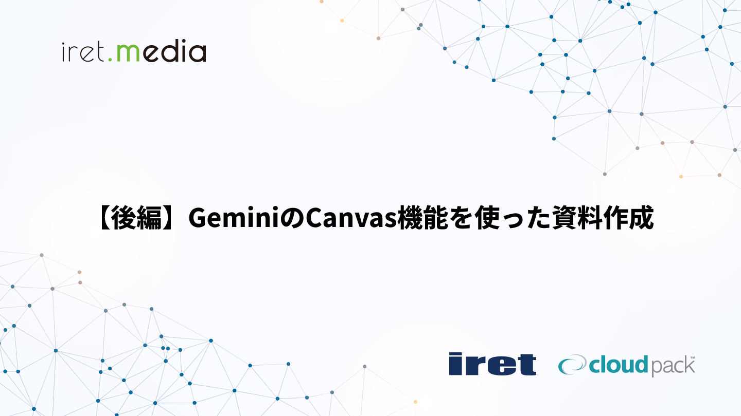 後編】GeminiのCanvas機能を使った資料作成 | iret.media