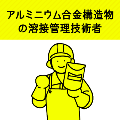 アルミニウム合金構造物の溶接管理技術者（1級、2級、3級