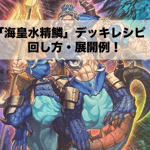 海皇水精鱗」デッキレシピ2024の回し方・展開例！7月環境ガチ構築