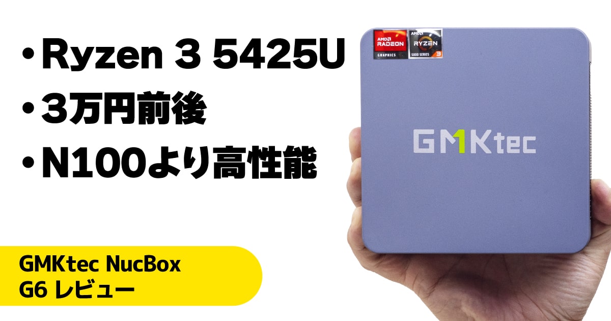 GMKtec NucBox G6レビュー：Ryzen 3 5425U搭載の格安ミニPC | こまめブログ