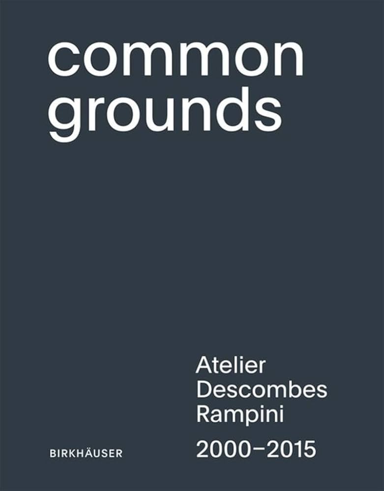 Common Grounds: Atelier Descombes Rampini 2000-2015: Descombes