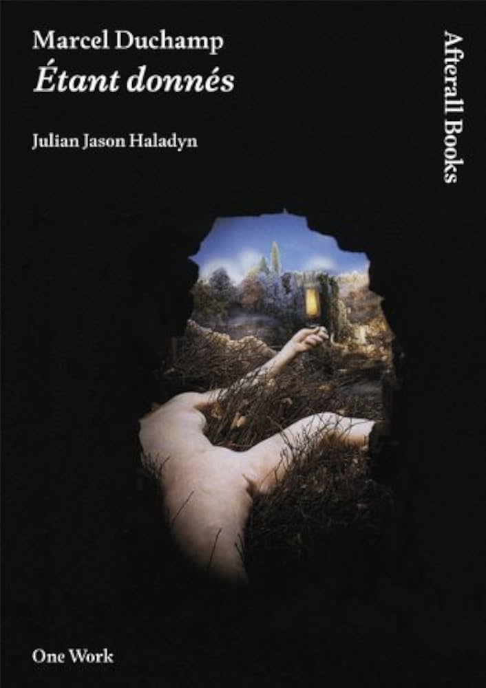 Marcel Duchamp: Etant Donnes (One Work): Haladyn, Julian Jason
