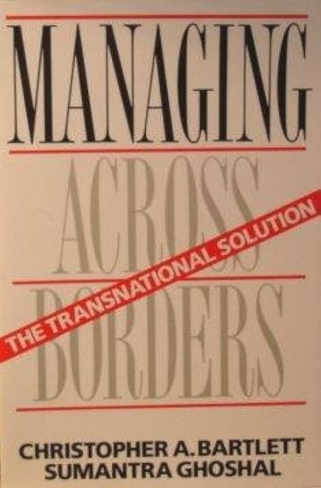 Managing Across Borders: The Transnational Solution: Christopher A
