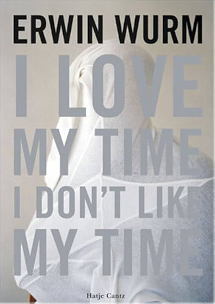 Amazon | Erwin Wurm: I Love My Time, I Don't Like My Time | Wurm