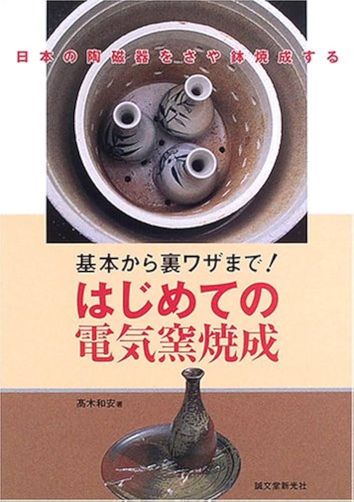 基本から裏ワザまで!はじめての電気窯焼成: 日本の陶磁器をさや鉢焼成
