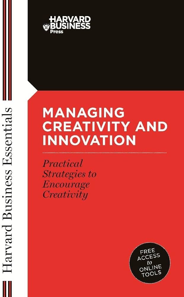 Managing Creativity and Innovation (Harvard Business Essentials