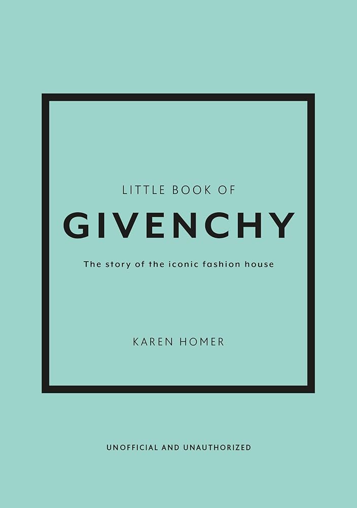 Little Book of Givenchy: The story of the iconic fashion house