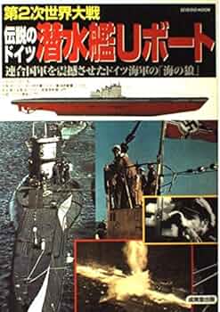 第2次世界大戦伝説のドイツ潜水艦Uボート: 連合国軍を震撼させたドイツ