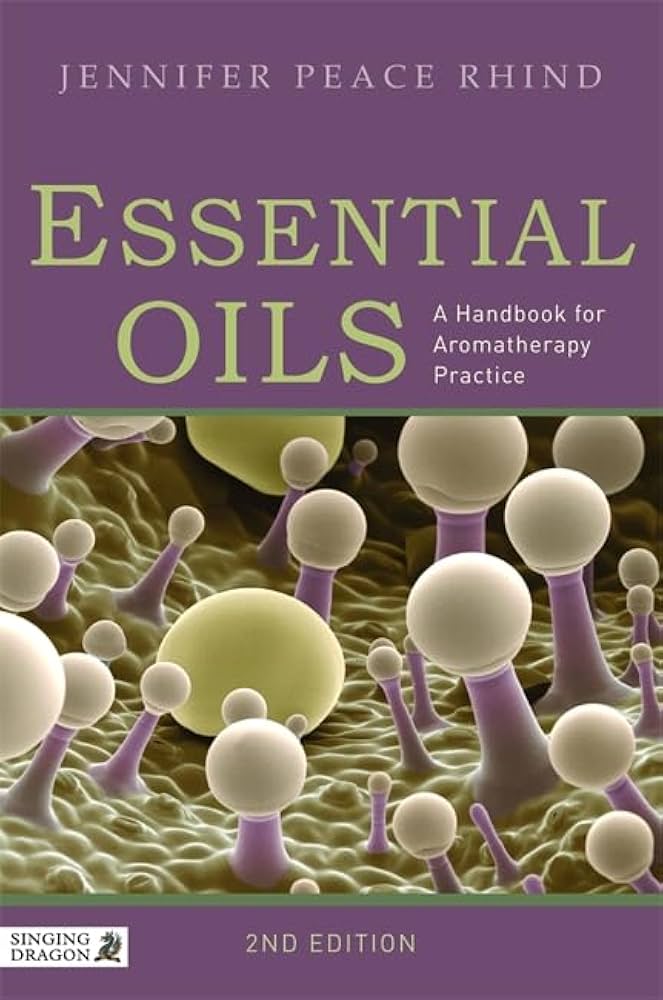 Essential Oils: A Handbook for Aromatherapy Practice Second